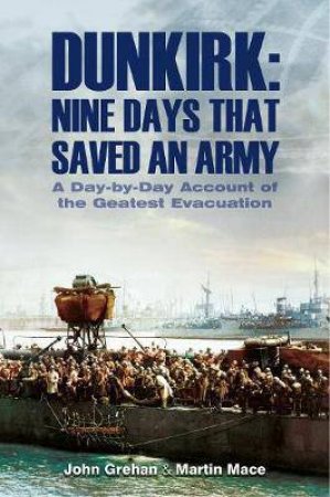 Dunkirk Nine Days That Saved An Army: A Day By Day Account Of The Greatest Evacuation by John Grehan