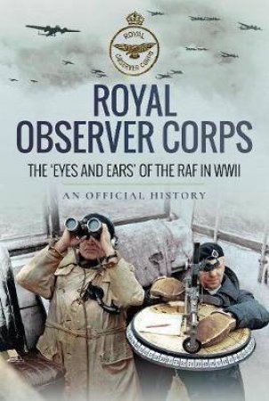 Royal Observer Corps: The Eyes And Ears Of The RAF In WWII by Various