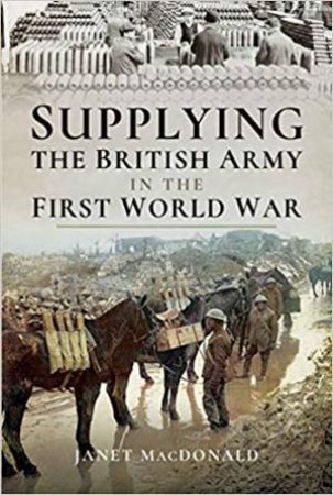 Supplying The British Army In The First World War by Janet MacDonald 