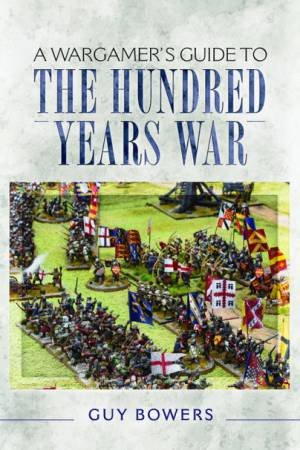 Wargamer's Guide to the Hundred Years War by GUY BOWERS