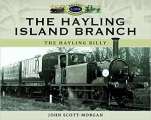 The Hayling Island Branch: The Hayling Billy by John Scott-Morgan