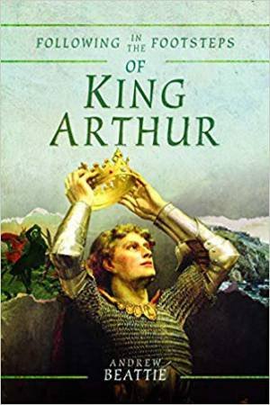 Following In The Footsteps Of King Arthur by Andrew Beattie