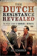 The Dutch Resistance Revealed The Inside Story Of Courage And Betrayal