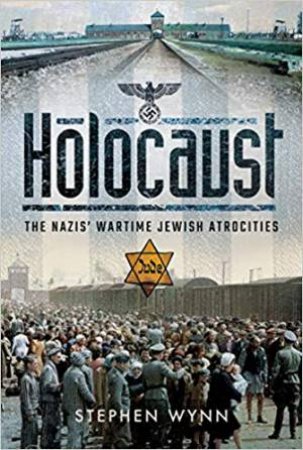 Holocaust: The Nazis' Wartime Jewish Atrocities by Stephen Wynn