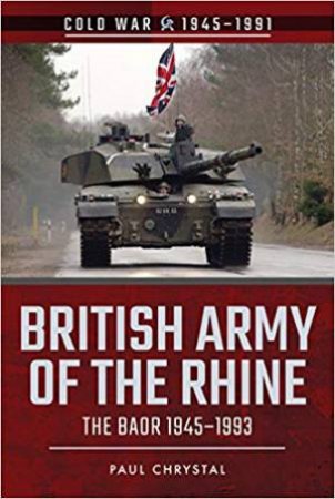 British Army Of The Rhine: The BAOR, 1945-1993 by Paul Chrystal