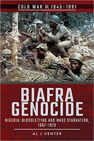 Biafra Genocide: Nigeria: Bloodletting And Mass Starvation, 1967-1970 by A. J. Venter