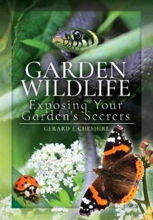 Garden Wildlife: Exposing Your Garden's Secrets by Gerard E. Cheshire