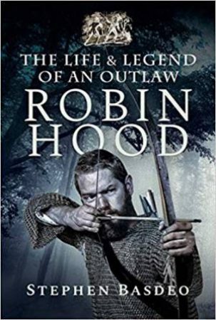 Life And Legend Of An Outlaw: Robin Hood by Stephen Basdeo