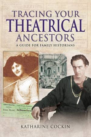 Tracing Your Theatrical Ancestors: A Guide For Family Historians by Katharine M Cockin