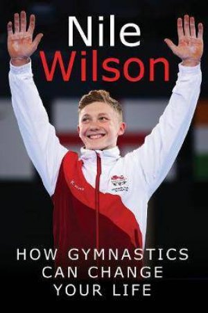 How Gymnastics Can Change Your Life by Nile Wilson