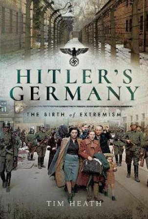 Hitler's Germany: The Birth Of Extremism by Tim Heath