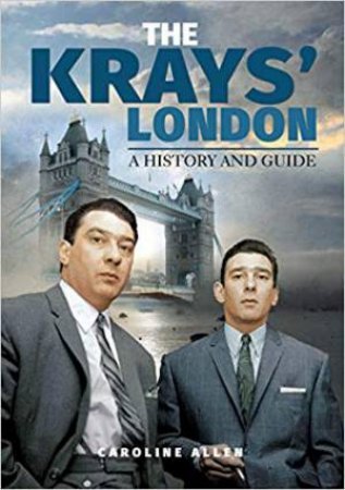 Guide To The Krays' London: A History And Guide by Caroline Allen