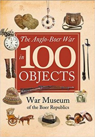 The Anglo-Boer War In 100 Objects by Various