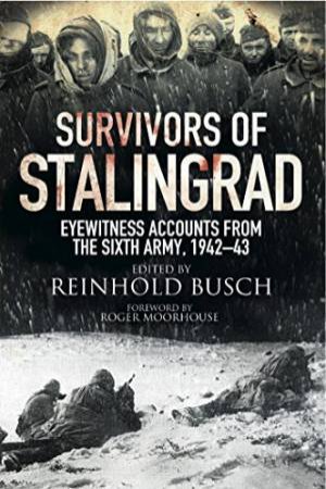 Survivors Of Stalingrad: Eyewitness Accounts From The 6th Army, 1942-1943 by Reinhold Busch