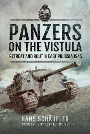 Panzers On The Vistula: Retreat And Rout In East Prussia 1945 by Hans Schaufler 