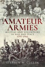 Amateur Armies Militias And Volunteers In War And Peace 17971961