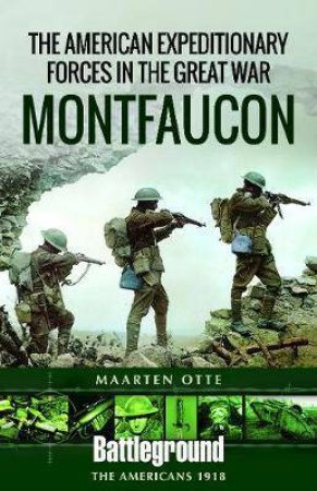 American Expeditionary Forces In The Great War: Montfaucon by Maarten Otte