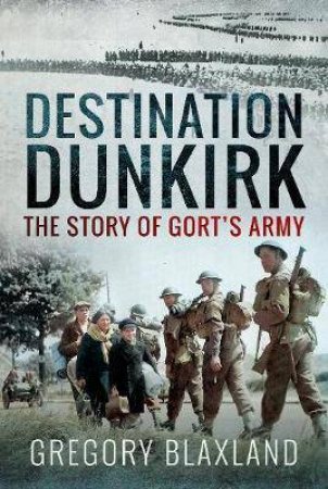 Destination Dunkirk: The Story Of Gort's Army by Gregory Blaxland