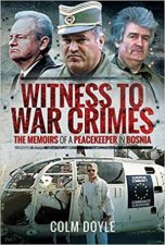 Witness To War Crimes The Memoirs Of A Peacekeeper In Bosnia