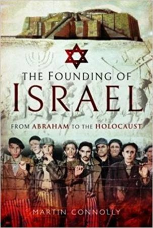 The Founding Of Israel: The Journey To A Jewish Homeland From Abraham To The Holocaust by Martin Connolly