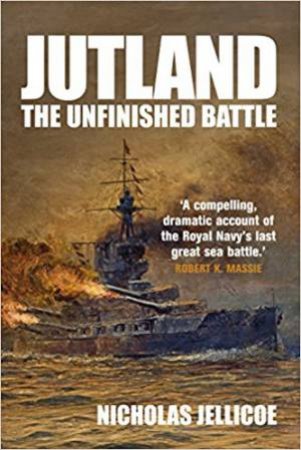 Jutland: The Unfinished Battle by Nicholas Jellicoe