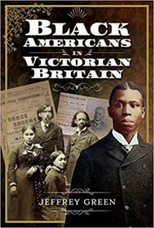 Black Americans In Victorian Britain by Jeffrey P. Green