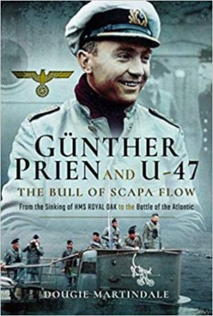 Gunther Prien And U-47: The Bull Of Scapa Flow by Dougie Martindale