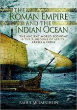 The Roman Empire And The Indian Ocean The Ancient World Economy And The Kingdoms Of Africa Arabia And India