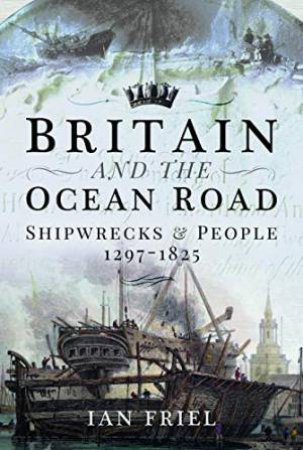 Britain And The Ocean Road: Shipwrecks And People, 1297-1825 by Ian Friel