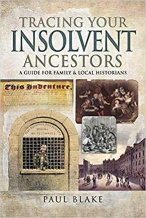 Tracing Your Insolvent Ancestors: A Guide For Family Historians by Paul Blake