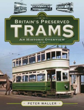 Britain's Preserved Trams: An Historic Overview by Peter Waller