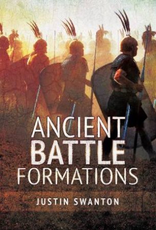 Ancient Battle Formations by Justin Swanton