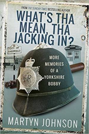 What's Tha Mean, Tha Jacking In?: More Memories Of A Sheffield Bobby by Martyn Johnson