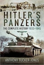 Hitlers Panzers The Complete History 19331945