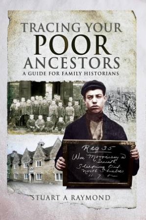 Tracing Your Poor Ancestors: A Guide For Family Historians by Stuart A. Raymond