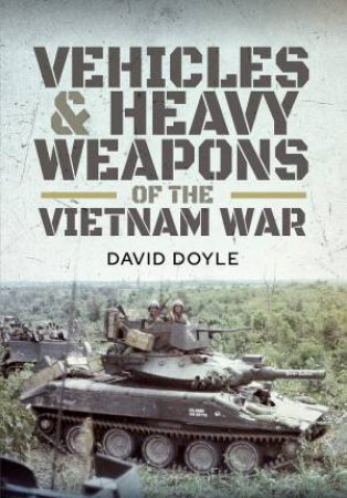 Vehicles And Heavy Weapons Of The Vietnam War by David Doyle