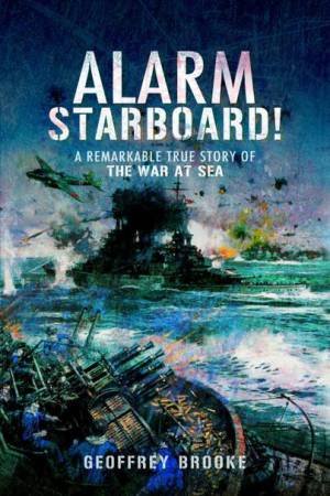 Alarm Starboard! A Remarkable True Story of the War at Sea by GEOFFREY BROOKE