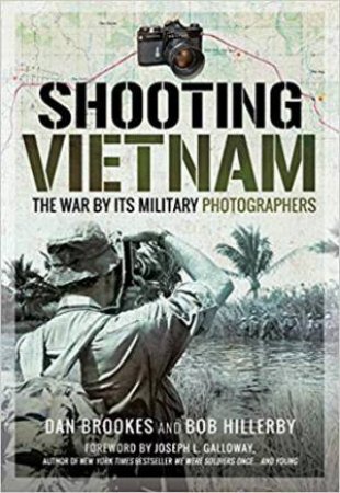 Shooting Vietnam: The War By It's Military Photographers by Dan Brookes