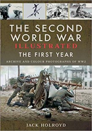 The Second World War Illustrated: The First Year: September 1939-September 1940 by Jack Holroyd