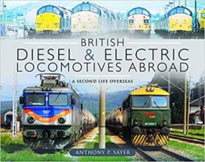 British Diesel And Electric Locomotives Abroad: A Second Life Overseas by Anthony P. Sayer