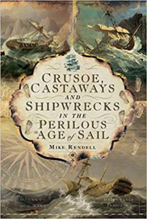 Crusoe, Castaways And Shipwrecks In The Perilous Age Of Sail by Mike Rendell