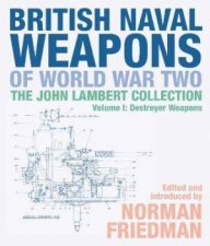 British Naval Weapons Of World War Two The John Lambert Collection Volume I Destroyer Weapons