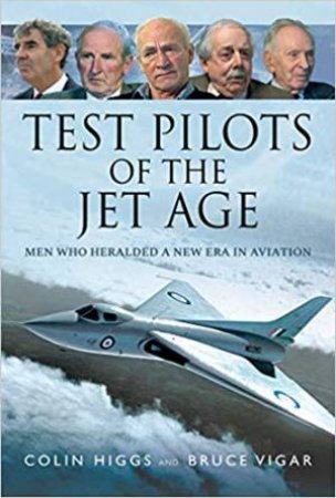 Test Pilots Of The Jet Age: Men Who Heralded A New Era In Aviation by Colin Higgs & Bruce Vigar