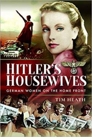 Hitler's Housewives: German Women on the Home Front by Tim Heath