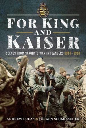 For King And Kaiser: Scenes From Saxony's War In Flanders 1914-1918 by Various