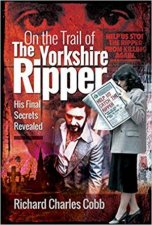 On The Trail Of The Yorkshire Ripper His Final Secrets Revealed