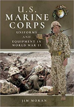 US Marine Corps Uniforms And Equipment In World War II by Jim Moran