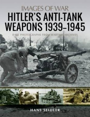 Hitler's Anti-Tank Weapons 1939-1945 by Hans Seidler