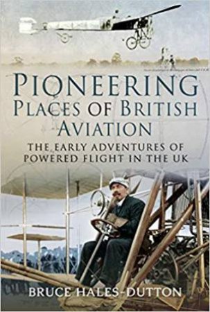 Pioneering Places Of British Aviation by Bruce Hales-Dutton