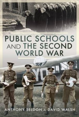 Public Schools And The Second World War by Anthony Seldon & David Walsh